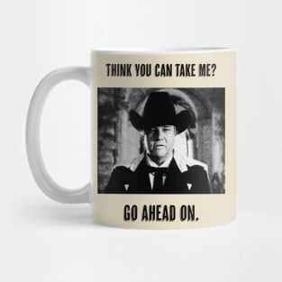 Think You Can Take Me? Go Ahead On. Mug